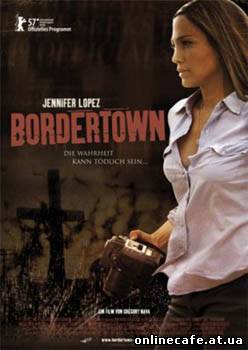 Город на границе / Bordertown (2006)